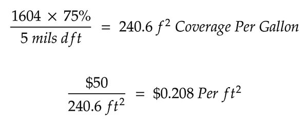 1604 x 75% / 5 mils dft = 240.6 ft2 Coverage Per Gallon. $50 / 240.6 ft2 = $0.208 Per ft2